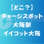 どこ？チャージスポット大阪駅イイコット大阪